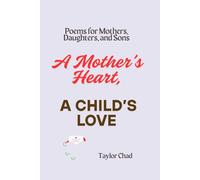 A Mother's Heart, A Child's Love: Poems for Mothers, Daughters, and Sons (Love, Always: Poems for Parents)