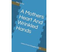 A Mothers Heart And Wrinkled Hands: Letters From A Daughter Part 2: 1 (Mutterherz Und Faltige Hände Teil 2)