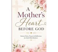 A Mother's Heart Before God: Sermon Notes, Prayers & Reflections for Faith-Filled Mothers