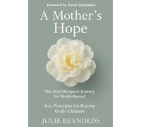 A Mother's Hope: The God-Designed Journey for Motherhood; Key Principles for Raising Godly Children