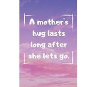 A mother's hug lasts long after she lets go.: Notebook, Blank Journal, funny gift for Mothers day or Birthday.