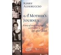 A Mother's Journey: A story of everlasting love and evidence of life after death