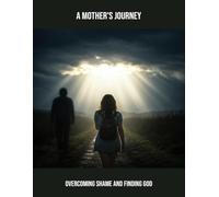 A Mother'S Journey: Overcoming Shame And Finding God