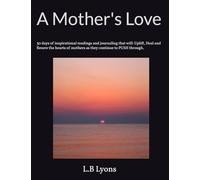 A Mother's Love: 30 days of inspirational Readings that will: Uplift, Heal and Renew the hearts of mothers as they continue to PUSH through.