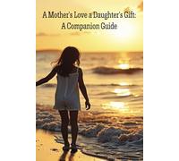 A Mother's Love, a Daughter's Gift: A Companion Guide: A Journal of Memories, a Planner for Life’s Beautiful Moments