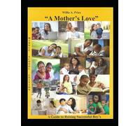 A Mother's Love: A Guide to Raising Successful Boy's