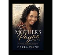 A Mother's Payne: My Testimony of Overcoming the impossible and Trusting God Through It All