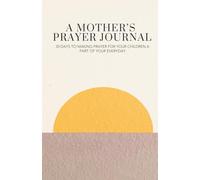 A Mother's Prayer Devotional - 30 Day Prayer Journal: Spend 30 Days in God's Word, Praying Over Your Family