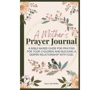 A Mother's Prayer Journal: A bible-based guide for praying for your children and building a deeper relationship with God.