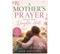 A Mother's Prayer When Her Daughter Hurts: A Christian Devotional of Prayers, Scripture, Reflections, and Hope for Mothers Walking Beside Their ... Anxiety, Heartbreak, and Life's Hard Seasons