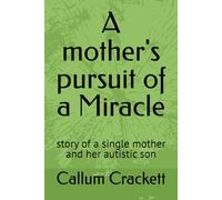 A mother's pursuit of a Miracle: story of a single mother and her autistic son