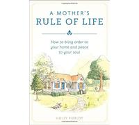 A Mothers Rule of Life: How to Bring Order to Your Home and Peace to Your Soul: Written by Holly Pierlot, 2004 Edition, Publisher: Sophia Institute Press [Paperback]