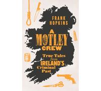 A MOTLEY CREW : True Tales from Ireland's Criminal Past