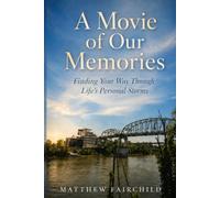 A Movie of Our Memories: Finding Your Way Through Life's Personal Storms