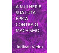 A MULHER E SUA LUTA ÉPICA CONTRA O MACHISMO