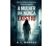 A Mulher Que Nunca Existiu: Algumas mulheres enlouquecem. Outras são apagadas.
