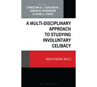 A Multi-Disciplinary Approach to Studying Involuntary Celibacy : Understanding Incels