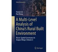 A Multi-Level Analysis of China’s Rural Built Environment : Macro-Spatial Governance in Xiaqiao Village (Volume I)