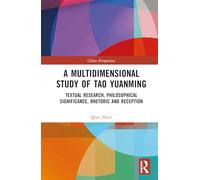 A Multidimensional Study of Tao Yuanming: Textual Research, Philosophical Significance, Rhetoric and Reception (China Perspectives)