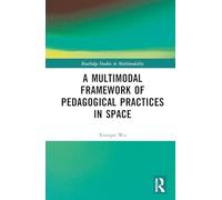 A Multimodal Framework of Pedagogical Practices in Space (Routledge Studies in Multimodality)