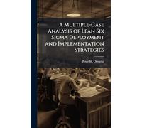 A Multiple-Case Analysis of Lean Six Sigma Deployment and Implementation Strategies