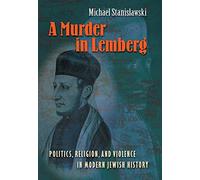 A Murder in Lemberg: Politics, Religion, and Violence in Modern Jewish History