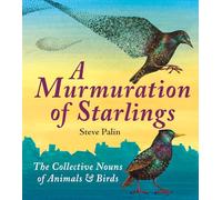 A Murmuration of Starlings: The Collective Nouns of Animals and Birds