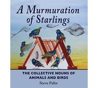 A Murmuration of Starlings: The Collective Nouns of Annimals and Birds by Steve Palin ( 2013 ) Hardcover