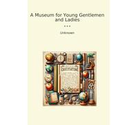 A Museum for Young Gentlemen and Ladies (Classic Books)