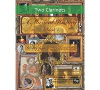 A Musical History Book 1: Duets for Two Clarinets: 21 pieces dating from the 16th to early 20th century arranged for two intermediate to advanced ... (Clarinet Duets for Intermediate Players)
