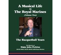 A Musical Life in The Royal Marines (Volume Two): The Racquetball Years