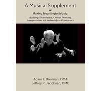 A Musical Supplement to Making Meaningful Music: Building Techniques, Critical Thinking, Interpretation, & Leadership in Conductors