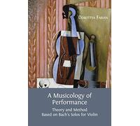 A Musicology of Performance: Theory and Method Based on Bach's Solos for Violin