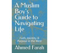 A Muslim Boy’s Guide to Navigating Life: Faith, Identity & Purpose in the West