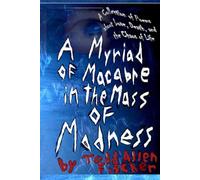 A Myriad of Macabre in the Mass of Madness: A Collection of Prose and Poetry about Love, Death, and the Chaos of Life