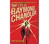A Mysterious Something in the Light: The Life of Raymond Chandler