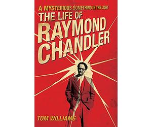 A Mysterious Something in the Light: The Life of Raymond Chandler