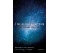 A Mysterious Universe : Quantum Mechanics, Relativity, and Cosmology for Everyone