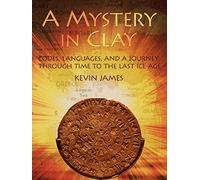 A Mystery in Clay: Codes, Languages, and a Journey Through Time To the Last Ice Age