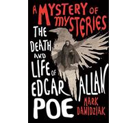 A Mystery of Mysteries: The Death and Life of Edgar Allan Poe