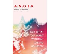 A.N.G.E.R.: Get What You Want Without Losing Yourself