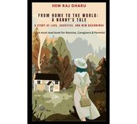 A Nanny’s Tale, From Home to the World: A Story of Love, Sacrifice and New Beginning