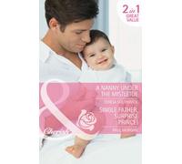 A Nanny Under The Mistletoe: A Nanny Under the Mistletoe / Single Father, Surprise Prince!: Book 3 (The Nanny Network)