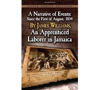 A Narrative of Events: Since the 1st of August, 1834, by James Williams, an Apprenticed Laborer in Jamaica (Dover Thrift Editions)