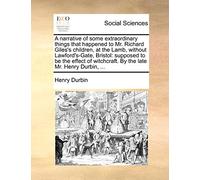 A Narrative of Some Extraordinary Things That Happened to Mr. Richard Giles's Children, at the Lamb, Without Lawford's-Gate, Bristol: Supposed to Be ... Witchcraft. by the Late Mr. Henry Durbin, ...