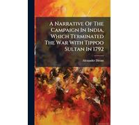 A Narrative Of The Campaign In India, Which Terminated The War With Tippoo Sultan In 1792