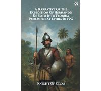 A Narrative Of The Expedition Of Hernando De Soto Into Florida Published At Evora In 1557 (Edition1)