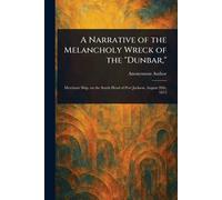 A Narrative of the Melancholy Wreck of the "Dunbar,"