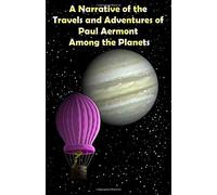 A Narrative of the Travels and Adventures of Paul Aermont Among the Planets