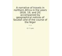 A narrative of travels in northern Africa in the years 1818, 19, and 20; accompanied by geographical notices of Soudan and of the course of the Niger (Classic Books)